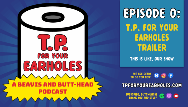 Show Trailer, Buttknockers! (TP For Your Earholes, A Beavis and Butt-head Podcast)