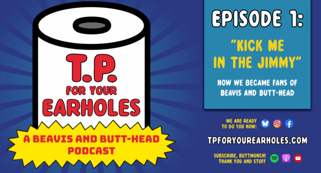 Episode 1: How We Became Fans (TP For Your Earholes, A Beavis and Butt-head Podcast)