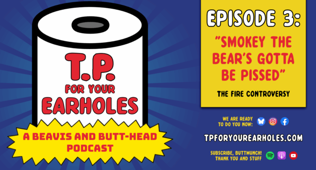 Episode 3: The Fire Controversy (TP For Your Earholes, A Beavis and Butt-head Podcast)