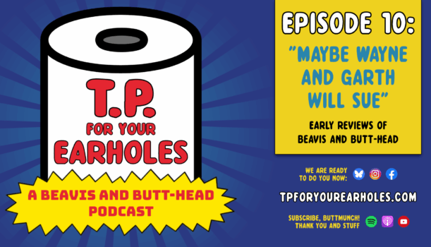 Episode 10: Beavis and Butt-head’s early reviews (TP For Your Earholes, A Beavis and Butt-head Podcast)