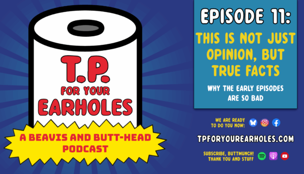 Episode 11: Why the early episodes are so bad (TP For Your Earholes, A Beavis and Butt-head Podcast)