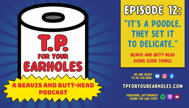 Episode 12: Beavis and Butt-head doing good things (TP For Your Earholes, A Beavis and Butt-head Podcast)