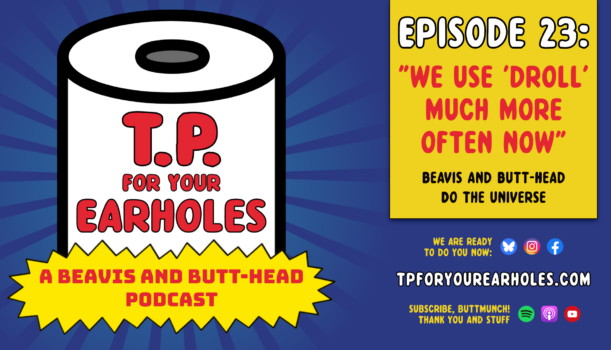 Episode 23: Beavis and Butt-head Do the Universe, a (premature) retrospective